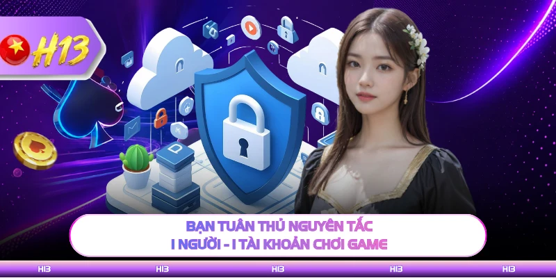 Bạn tuân thủ nguyên tắc 1 người - 1 tài khoản chơi game