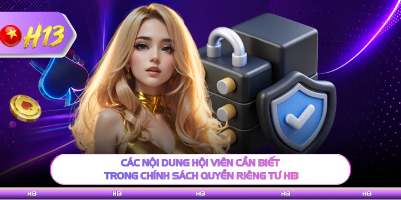 Các nội dung hội viên cần biết trong chính sách quyền riêng tư H13