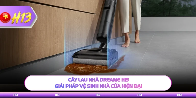 Cây Lau Nhà Dreame H13 - Giải Pháp Vệ Sinh Nhà Cửa Hiện Đại