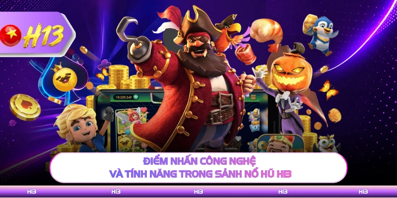Điểm nhấn công nghệ và tính năng trong sảnh nổ hũ H13 