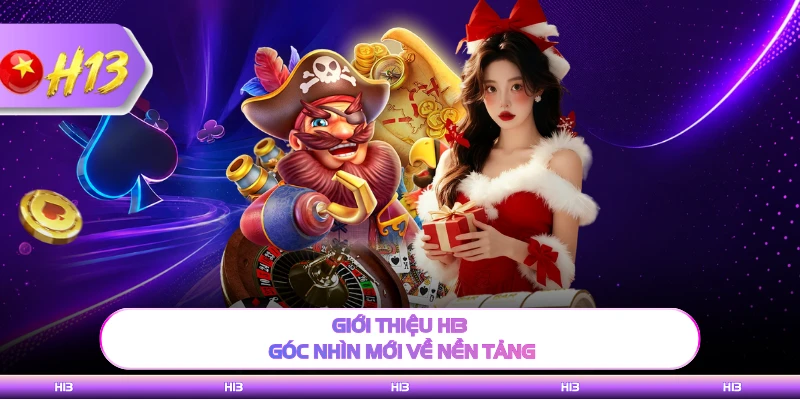 Giới thiệu H13 góc nhìn mới về nền tảng