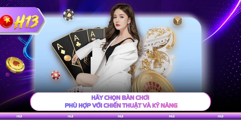 Hãy chọn bàn chơi phù hợp với chiến thuật và kỹ năng