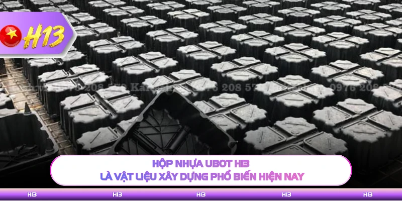 Hộp nhựa Ubot H13 là vật liệu xây dựng phổ biến hiện nay