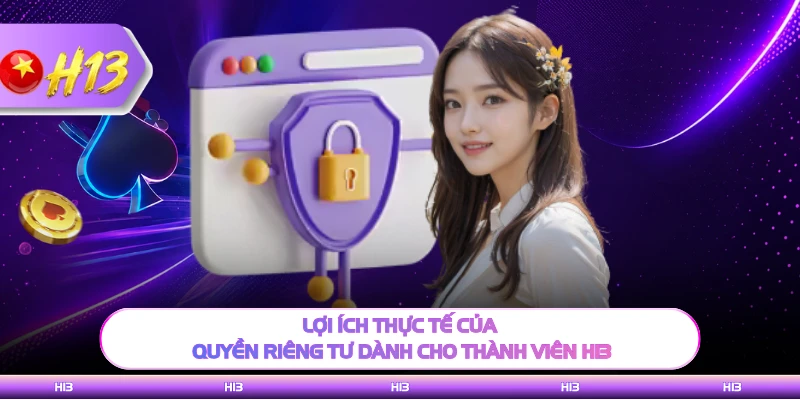 Lợi ích thực tế của quyền riêng tư dành cho thành viên H13