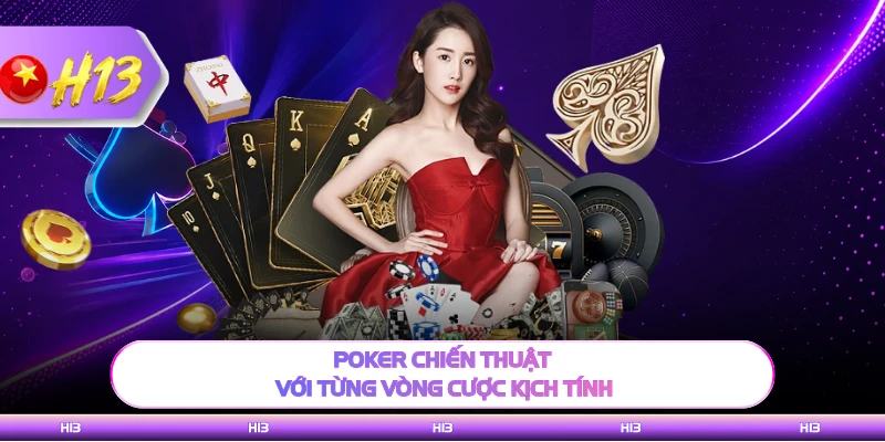 Poker chiến thuật với từng vòng cược kịch tính
